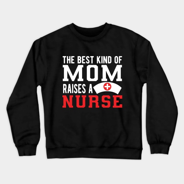 Nurse Mom - The best kind of mom raises a nurse Crewneck Sweatshirt by KC Happy Shop